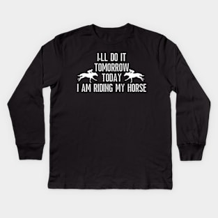 I'll do it tomorrow today i am riding my horse Kids Long Sleeve T-Shirt